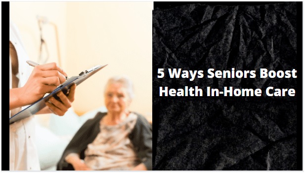 5 ways seniors can boost their health in-home care