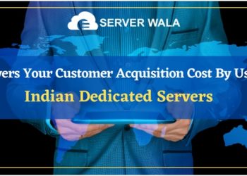 Lower Your Customer Acquisition Cost By Using Indian Dedicated Servers