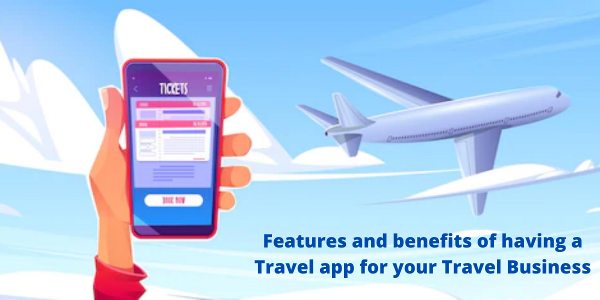 Features and benefits of having a Travel app for your Travel Business