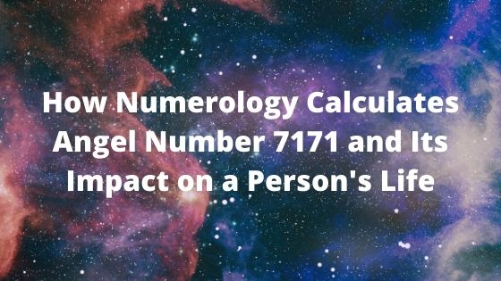 How Numerology Calculates Angel Number 7171 and Its Impact on a Persons Life
