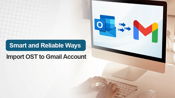 Smart and Reliable Ways to Import OST to Gmail Account