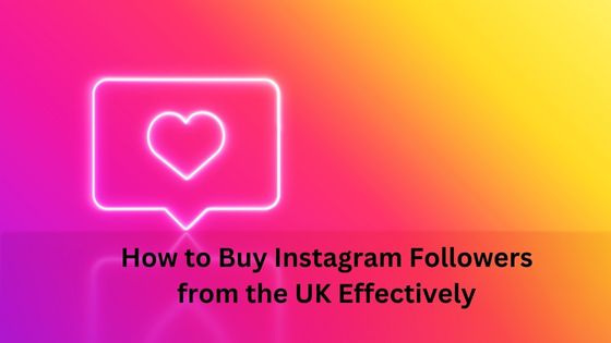 How to Buy Instagram Followers from the UK Effectively